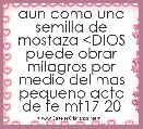 aun como una semilla de mostaza <DIOS puede obrar milagros por medio del mas pequeno acto de fe mt17-20