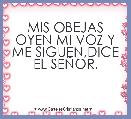 MIS OBEJAS OYEN MI VOZ Y ME SIGUEN,DICE EL SEÃOR.