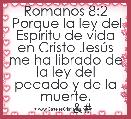 Romanos 8:2
 Porque la ley del EspÃ­ritu de vida en Cristo JesÃºs me ha librado de la ley del pecado y de la muerte.
         b