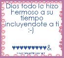 Dios todo lo hizo hermoso a su tiempo incluyendote a ti :-) 


♥♥♥♥♥♥♥♥♥&