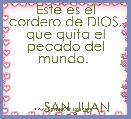 Este es el cordero de DIOS, que quita el pecado del mundo. 

       

      SAN JUAN 1-29