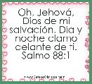 Oh, JehovÃ¡, Dios de mi salvaciÃ³n. DÃ­a y noche clamo delante de ti.
Salmo 88:1