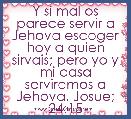 Y si mal os parece servir a Jehova escoger hoy a quien sirvais; pero yo y mi casa serviremos a Jehova. Josue; 24:15