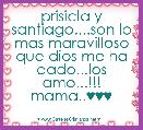  prisicla y santiago....son lo mas maravilloso que dios me ha dado...los amo...!!! mama..♥♥♥