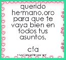 querido hermano,oro para que te vaya bien en todos tus asuntos,

cfa