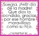 Suegra, Â¡Feliz dÃ­a de la madre!
Que dios la bendida, gracias por ese hombre maravilloso como su hijo.