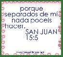 porque separados de mÃ­ nada podeÃ­s hacer.                              SAN JUAN 15:5