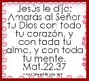 JesÃºs le dijo: AmarÃ¡s al SeÃ±or tu Dios con todo tu corazÃ³n, y con toda tu alma, y con toda tu mente. Mat.22.37