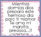 Mientras dormÃ­as dios preparÃ³ este hermoso dÃ­a para ti miamor
Te amo mi maryita presiosa...!!