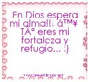 En Dios espera mi alma!!! Ã¢â¢Â¥ 
TÃÂº eres mi fortaleza y refugio... :) 