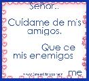 SeÃ±or..

CuÃ­dame de mis amigos,

           Que de mis enemigos 
 
                        me encargo yo!
B.F