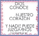               DIOS CONOCE 
           
         NUESTRO CORAZON
 
 Y NADIE PUEDE JUZGARNOS