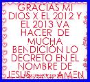 GRACIAS MI DIOS X EL 2012 Y EL 2013 VA HACER  DE MUCHA BENDICIÃN LO DECRETO EN EL NOMBRE DE JESÃS ........ AMEN  