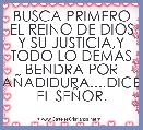 BUSCA PRIMERO EL REINO DE DIOS Y SU JUSTICIA,Y TODO LO DEMAS BENDRA POR AÃADIDURA....DICE EL SEÃOR.
