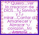 *-* Quiero...ver la creacion de DIOS...Tu Sonrisa y Tu mirar...Cantar al Amanecer y Abrazar tu corazon...Mi Amor:D 