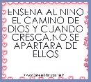 ENSENA AL NINO EL CAMINO DE DIOS Y CUANDO CRESCA,NO SE APARTARA DE ELLOS