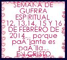 SEMANA DE GUERRA ESPIRITUAL 
12, 13,14, 15 Y 16 DE FEBRERO DE 2014... porque paÃÂ´lante es paÃÂ´lla...
EN CRISTO SOMOS MAS QUE VEN