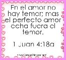 En el amor no hay temor; mas el perfecto amor echa fuera el temor.

1 Juan 4:18a