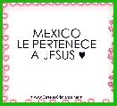 MEXICO 
LE PERTENECE 
A JESUS ♥