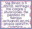 Me Rindo a Ti JESÃÅ¡S, rentrego mis cargas y situaciones. He perdido mi tiempo actuando en mi propia opiniÃÂ³n
