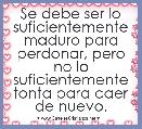 Se debe ser lo suficientemente maduro para perdonar, pero no lo suficientemente tonta para caer de nuevo.