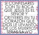 SI CONFESARES CON TU BOCA QUE JESUS ES EL SEÃOR Y CREYERES EN TU CORAZON QUE DIOS LE LEVANTO DE LOS MUERTOS SERAS SALVO