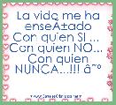 La vida me ha enseÃÂ±ado
Con quien SI ... 
Con quien NO... 
Con quien NUNCA...!!! Ã¢ËÂº