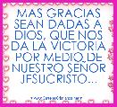 MAS GRACIAS SEAN DADAS A DIOS, QUE NOS DA LA VICTORIA POR MEDIO DE NUESTRO SEÃOR JESUCRISTO...