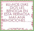 BUENOS DIAS DIOS LES BENDIGA EN ESTA HERMOSA MANANA BENDICIONES.......