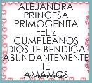ALEJANDRA
PRINCESA PRIMOGENITA
FELIZ CUMPLEAÃOS
DIOS TE BENDIGA ABUNDANTEMENTE
TE AMAMOS
TUS PAPAS
