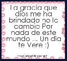 La gracia que dios me ha brindado no la cambio Por nada de este mundo ... Un dia te Vere :)