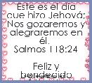 Este es el dÃ­a que hizo JehovÃ¡; Nos gozaremos y alegraremos en Ã©l. 
Salmos 118:24

Feliz y bendecido SÃ¡bado 