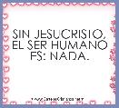SIN JESUCRISTO, EL SER HUMANO ES: NADA.