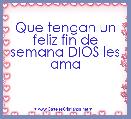 Que tengan un feliz fin de semana DIOS les ama