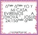 Ã¢â¢Âª Ã¢â¢Âª YO Y MI CASA EVIREMOS       A JEHOVÃÂ. JOSUE 24:15Ã¢â¢Âª Ã¢â¢Âª 