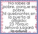 No robes al pobre, porque es pobre,
Ni quebrantes en la puerta al afligido;
23 Porque JehovÃ¡ juzgarÃ¡ la causa 