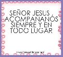 SEÃOR JESUS , ACOMPAÃANOS SIEMPRE Y EN TODO LUGAR