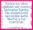 Todos los dias deben ser como Semana Santa. No solamente recordar esta fecha y no cambiar.