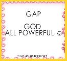 GAP

GOD 
ALL POWERFUL ☺