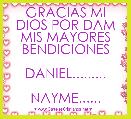 GRACIAS MI DIOS POR DAM MIS MAYORES BENDICIONES

DANIEL.........

NAYME......