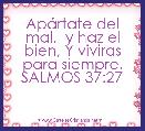 ApÃ¡rtate del mal,  y haz el bien, Y viviras para siempre. SALMOS 37:27