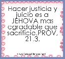 Hacer justicia y juicio es a JEHOVA mas agradable que sacrificio.PROV, 21.3.