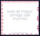 Eres el mejor amigo del mundo