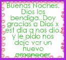 Buenas Noches, Dios los bendiga..Doy gracias a Dios x est dia q nos dio, y le pido nos deje ver un nuevo amanecer