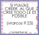 SI PUEDES CREER, AL QUE CREE TODO LE ES POSIBLE

(Marcos 9:23)