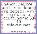 SeÃ±or , delante de ti estan todos mis deceos , y mi suspiro no te oculto. Salmo 38 10
estela nuÃ±ez