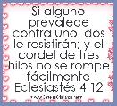 Si alguno prevalece contra uno, dos le resistirÃ¡n; y el cordel de tres hilos no se rompe fÃ¡cilmente
EclesiastÃ©s 4:12