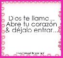 Dios te llama...
Abre tu corazÃ³n & dÃ©jalo entrar...