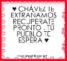 ♥ CHÃVEZ TE EXTRAÃAMOS RECUPERATE PRONTO . TÃ PUEBLO TE ESPERA ♥
