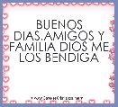 BUENOS DIAS.AMIGOS Y FAMILIA DIOS ME LOS BENDIGA